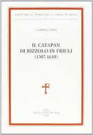 Il Catapan di Rizzolo in Friuli (1307-1610) di Gabriele Ribis edito da Ist. Pio Paschini
