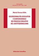 Discrezionalità legislativa e giurisdizionale nei processi evolutivi del costituzionalismo di Maria Teresa Stile edito da Editoriale Scientifica