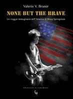 None but the brave. Un viaggio immaginario nell'America di Bruce Springsteen di Valerio V. Bruner edito da GM Press