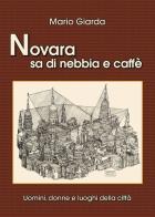 Novara sa di nebbia e caffè. Uomini, donne e luoghi della città di Mario Giarda edito da Libreria Lazzarelli