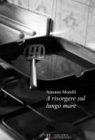 A risorgere sul lungomare di Antonio Morelli edito da Industria & Letteratura