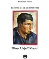 Ricordo di un combattente: Dino Alajeff Meoni di Francesco Venuti edito da Pentalinea