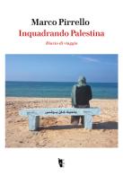 Inquadrando Palestina. Diario di viaggio di Marco Pirrello edito da Villaggio Maori