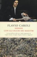 Con gli occhi dei maestri. La storia dell'arte nella vita e negli insegnamenti di Longhi, Graziani, Arcangeli, Briganti, Gombrich e Ragghianti di Flavio Caroli edito da Mondadori