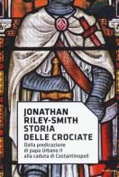 Storia delle crociate. Dalla predicazione di papa Urbano II alla caduta di Costantinopoli di Jonathan Riley Smith edito da Mondadori