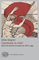 Cambiare la vita? Storia del socialismo europeo dal 1875 a oggi di Gilles Vergnon edito da Einaudi