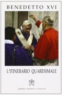 L' itinerario quaresimale di Benedetto XVI (Joseph Ratzinger) edito da Libreria Editrice Vaticana
