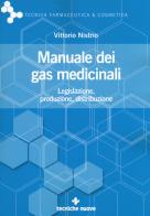 Manuale dei gas medicinali. Legislazione, produzione, distribuzione di Vittorio Nistrio edito da Tecniche Nuove