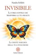 Invisibile. La forza sottile che trasforma la tua realtà. La chiave nascosta della tua evoluzione di Nandra Schilirò edito da Anima Edizioni