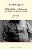 Militari ebrei in Romagna. Tra Grande guerra e leggi razziali di Alberto Gagliardo edito da Il Ponte Vecchio
