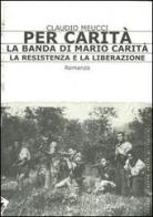 Per carità. La banda di Mario Carità. La resistenza e la liberazione di Claudio Meucci edito da Stampa Alternativa