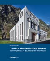 La centrale idroelettrica Vecchia Biaschina e l'insediamento del quartiere industriale di Alberto Passoni edito da Fontana Edizioni