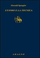 L' uomo e la tecnica. Contributo a una filosofia della vita di Oswald Spengler edito da Aragno