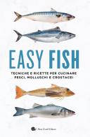 Easy fish. Tecniche e ricette per cucinare pesci, molluschi e crostacei edito da Slow Food