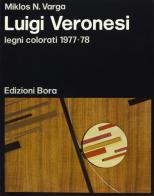 Luigi Veronesi. Legni colorati (1977-78) di Miklos N. Varga edito da Bora