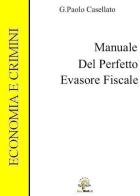 Manuale del perfetto evasore fiscale di G. Paolo Casellato edito da Casellato Giampaolo