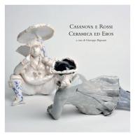 Casanova e Rossi ceramica ed eros di Giuseppe Bignami edito da Arti Grafiche Litoprint