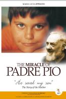 The miracle of Padre Pio. «He saved my son». The story of the mother di M. Lucia Ippolito edito da Il Cireneo