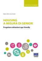 Housing a misura di senior. Progettare abitazioni age-friendly di Matteo Zallio, Oscar Zanutto edito da Maggioli Editore