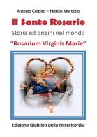 Il santo rosario. Rosarium Virginis Marie. Storia ed origini nel mondo. Ediz. giubileo della Misericordia di Antonio Cospito, Natale Maroglio edito da Youcanprint