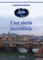 Una storia incredibile di Luigi Benedettini edito da Il Quadrifoglio (Livorno)