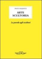 Arte scultorea. La parola agli scultori di Paola Majerna edito da Fabbrica dei Segni