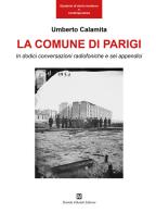 La Comune di Parigi. In dodici conversazioni radiofoniche e sei appendici di Umberto Calamita edito da Ghaleb