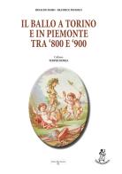 Il ballo a Torino e in Piemonte tra '800 e '900 di Rinaldo Doro, Pignolo Beatrice edito da Atene del Canavese