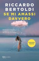 Se mi amassi davvero di Riccardo Bertoldi edito da Rizzoli