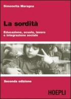 La sordità. Educazione, scuola, lavoro e integrazione sociale di Simonetta Maragna edito da Hoepli