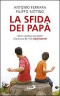 La sfida dei papà. Nove racconti sul padre alla prova dei figli adolescenti di Antonio Ferrara, Filippo Mittino edito da San Paolo Edizioni