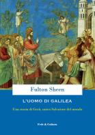 L' uomo di Galilea. Una storia di Gesù, unico Salvatore del mondo di Fulton John Sheen edito da Fede & Cultura