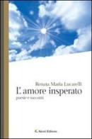 L' amore insperato. Poesie e racconti di Renata M. Lucarelli edito da Aletti