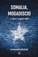 Somalia, Mogadiscio. Il mio 2 luglio 1993 di Armando Micheli edito da Sette città