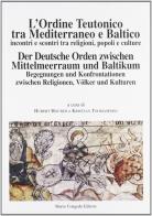 L' ordine teutonico tra Mediterraneo e Baltico. Incontri e scontri tra religioni, popoli e cultura edito da Congedo