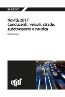 Novità 2017. Conducenti, veicoli, strade, autotrasporto e nautica edito da Egaf