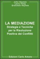 La mediazione. Strategie e tecniche per la risoluzione positiva dei conflitti di John M. Haynes, Gretchen L. Haynes, Larry S. Fong edito da Firera & Liuzzo Publishing