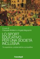 Lo sport educativo per una società inclusiva. Tra esperienze, problematiche e prospettive edito da Franco Angeli