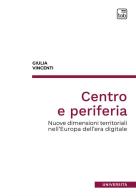 Centro e periferia. Nuove dimensioni territoriali nell'Europa dell'era digitale di Giulia Vincenti edito da tab edizioni