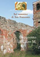 Sul cammino di san Francesco. Il convento Cairo M. di Lorenzo Chiarlone edito da L. Editrice