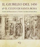 Il Giubileo del 1450 e il culto di santa Rosa. L'arrivo del Rinascimento a Viterbo e la chiesa di Santa Rosa di Enzo Bentivoglio, Simonetta Valtieri edito da Ginevra Bentivoglio EditoriA