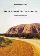 Sulle strade dell'Australia di Biagio Fortini edito da Youcanprint