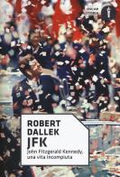 JFK. John Fitzgerald Kennedy, una vita incompiuta di Robert Dallek edito da Mondadori