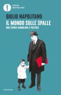 Il mondo sulle spalle. Una storia familiare e politica di Giulio Napolitano edito da Mondadori