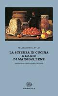 La scienza in cucina e l'arte di mangiar bene di Pellegrino Artusi edito da Einaudi