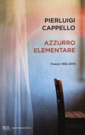 Azzurro elementare. Poesie 1992-2010 di Pierluigi Cappello edito da Rizzoli
