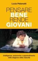 Pensare bene rende giovani. Intelligenza, autonomia e apprendimento nella stagione della maturità di Lucia Pelamatti edito da San Paolo Edizioni