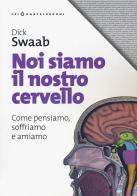 Noi siamo il nostro cervello. Come pensiamo, soffriamo e amiamo di Dick Swaab edito da Castelvecchi