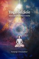 Yoga del Sole. Manuale di pratica e teoria di Sunyogi Umasankar edito da Ali Ribelli Edizioni