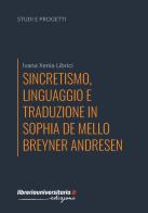 Sincretismo, linguaggio e traduzione in Sophia de Mello Breyner Andresen di Ivana Xenia Librici edito da libreriauniversitaria.it